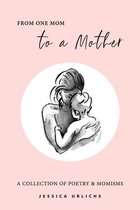Jessica Urlichs: Early Motherhood Poetry and Prose Collection- From One Mom to a Mother