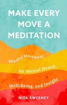 Make Every Move a Meditation: Mindful Movement for Mental Health, Well-Being, and Insight