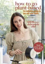 Deliciously Ella: How to Go Plant Based: A Definitive Guide for You and Your Family