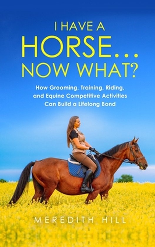 I Have a Horse... Now What: How Grooming, Training, Riding,  ... - cover