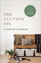 The Clutter Fix – The No–Fail, Stress–Free Guide to Organizing Your Home