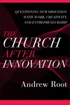 The Church after Innovation – Questioning Our Obsession with Work, Creativity, and Entrepreneurship