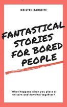Fantastical Stories for Bored People
