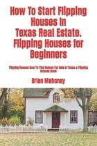 How To Start Flipping Houses In Texas Real Estate. Flipping Houses for Beginners