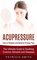 Acupressure: How to Release and Balance Energy Flow (The Ultimate Guide to Soothing Common Ailments and Diseases)