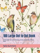 100 Large Dot to Dot Book: Jumbo Giant Dot to Dot Flowers, Animals, Butterflies, Birds & More