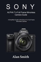 SONY ALPHA 7 iii Full Frame Mirrorless Camera Guide: A Simplified Guide to the Sony A7 iii Full Frame Mirrorless Camera