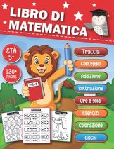 Libro di Matematica: Un Divertente ed Educativo Libro di Matematica per Bambini Età 5 anni in su, Include Addizione, Sottrazione, Conteggio