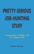 Pretty Serious Job-Hunting Stuff: A Simple Guide to Finding a Job in a Complex World
