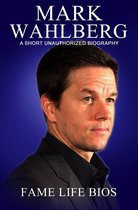 Mark Wahlberg A Short Unauthorized Biography