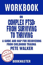 Workbook on Complex PTSD: From Surviving to Thriving: A Guide and Map for Recovering from Childhood Trauma by Pete Walker Discussions Made Easy