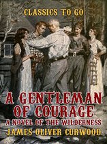 Classics To Go - A Gentleman of Courage A Novel of the Wilderness