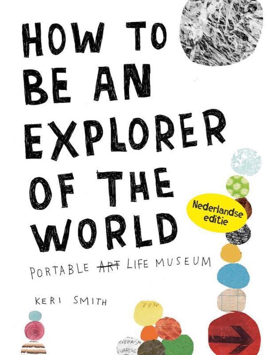 Boek "HOW TO BE AN EXPLORER OF THE WORLD" met de ondertitel "PORTABLE ART LIFE MUSEUM" door KERI SMITH. Nederlandse editie.