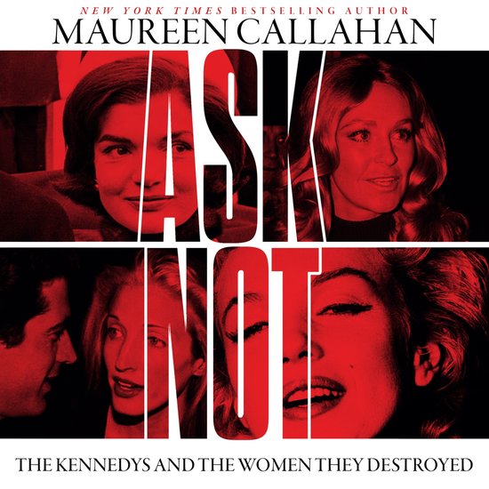 Ask Not: The Kennedys and the Women They Destroyed, Maureen Callahan ...