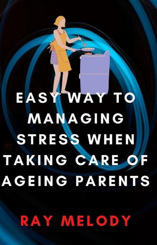 Easy Way To Managing Stress When Taking Care Of Ageing Paren ... - cover