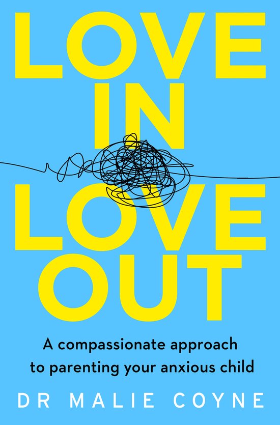 Love In, Love Out A Compassionate Approach to Parenting Your Anxious Child