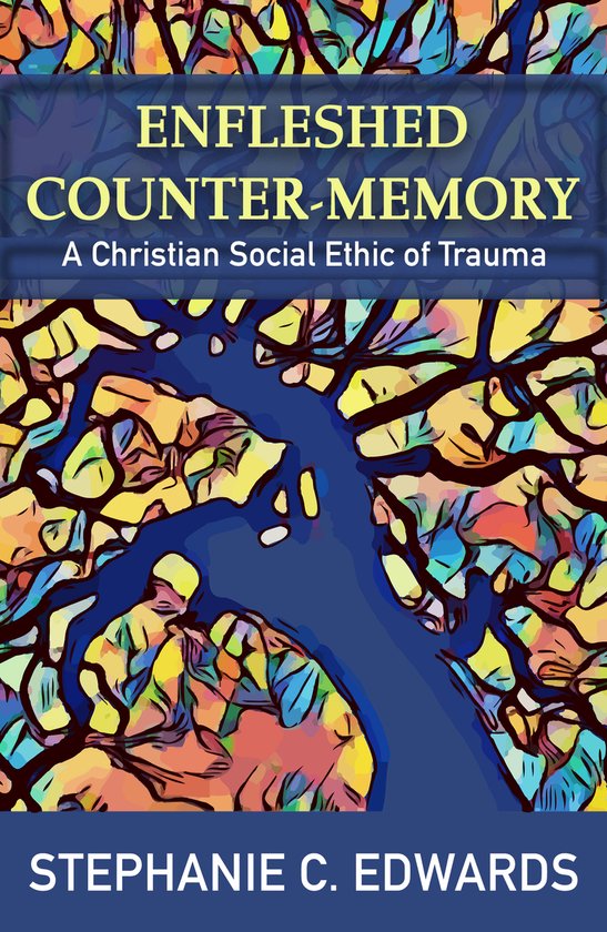 Boekcover met de titel 'Enfleshed Counter-Memory: A Christian Social Ethic of Trauma' en een abstracte afbeelding van takken in levendige kleuren.