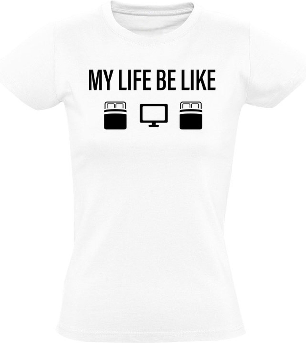 My Life Be Like Dames T-shirt - gamen - computer - ict - bed - tv - chillen - ontspannen - gamer
