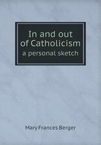 In and out of Catholicism a personal sketch