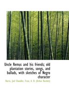 Uncle Remus and His Friends; Old Plantation Stories, Songs, and Ballads, with Sketches