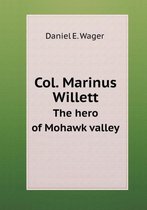 Col. Marinus Willett The hero of Mohawk valley