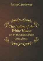 The ladies of the White House or, In the home of the presidents