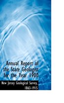 Annual Report of the State Geologist for the Year 1900