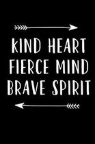 Kind Heart Fiece Mind Brave Spirit