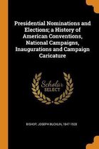 Presidential Nominations and Elections; A History of American Conventions, National Campaigns, Inaugurations and Campaign Caricature