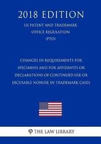 Changes in Requirements for Specimens and for Affidavits or Declarations of Continued Use or Excusable Nonuse in Trademark Cases (Us Patent and Trademark Office Regulation) (Pto) (2018 Editio