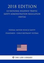 Federal Motor Vehicle Safety Standards - Child Restraint Systems (Us National Highway Traffic Safety Administration Regulation) (Nhtsa) (2018 Edition)