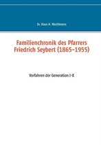Familienchronik des Pfarrers Friedrich Seybert (1865-1955)