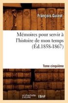 Histoire- M�moires Pour Servir � l'Histoire de Mon Temps. Tome Cinqui�me (�d.1858-1867)