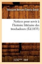 Litterature- Notices Pour Servir À l'Histoire Littéraire Des Troubadours (Éd.1835)