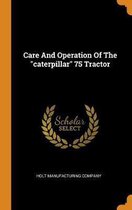 Care and Operation of the Caterpillar 75 Tractor