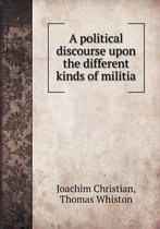 A political discourse upon the different kinds of militia