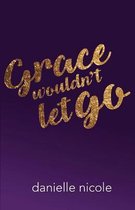 Grace Wouldn't Let Go