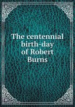 The centennial birth-day of Robert Burns