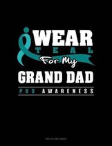 I Wear Teal for My Grand Dad - Pkd Awareness
