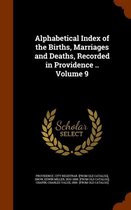 Alphabetical Index of the Births, Marriages and Deaths, Recorded in Providence .. Volume 9