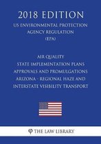 Air Quality State Implementation Plans - Approvals and Promulgations - Arizona - Regional Haze and Interstate Visibility Transport (Us Environmental Protection Agency Regulation) (Epa) (2018 