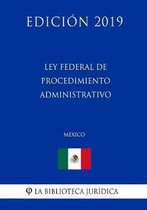 Ley Federal de Procedimiento Administrativo (Mexico) (Edicion 2019)