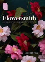 Flowersmith : How to Handcraft and Arrange Enchanting Paper Flowers