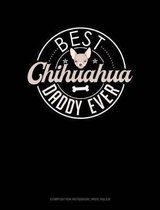 Best Chihuahua Daddy Ever: Composition Notebook