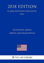 Decorations, Medals, Ribbons, and Similar Devices (US Army Department Regulation) (Usa) (2018 Edition)