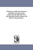 A Discourse On the Life, Character, and Policy of Count Cavour, Delivered in the Hall of the New York Historical Society, February 20, 1862. by Vincenzo Botta ...