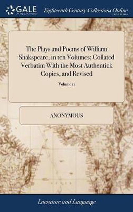 The Plays and Poems of William Shakspeare, in ten Volumes; Collated Verbatim With the Most Authentick Copies, and Revised