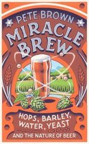 Miracle Brew: Hops, Barley, Water, Yeast and the Nature of B