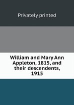 William and Mary Ann Appleton, 1815, and their descendents, 1915