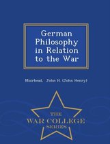 German Philosophy in Relation to the War - War College Series